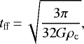 \begin{equation*} t_{\mathrm{ff}}\,{=}\,\sqrt{\frac{3\pi}{32G\rho_{\mathrm{c}}}},\end{equation*}