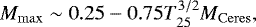 \begin{equation*} M_{\mathrm{max}} \sim0.25 - 0.75 T_{25}^{3/2} M_{\mathrm{Ceres}} ,\end{equation*}