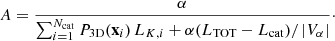 $$ \begin{aligned} A = \frac{\alpha }{\sum _{i=1}^{N_\mathrm{cat} } P_\mathrm{3D} (\mathbf x _i)\, L_{{K},i} + \alpha (L_\mathrm{TOT} -L_\mathrm{cat} )/\left| V_\alpha \right|}\cdot \end{aligned} $$