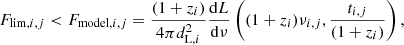 $$ \begin{aligned} F_{\mathrm{lim} ,i,j} < F_{\mathrm{model} ,i,j} = \frac{(1+z_i)}{4\pi d_{\mathrm{L} ,i}^2}\frac{\mathrm{d}L}{\mathrm{d}\nu }\left((1+z_i)\nu _{i,j},\frac{t_{i,j}}{(1+z_i)}\right), \end{aligned} $$