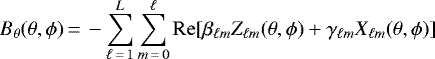 \begin{equation*} B_{\theta}(\theta,\phi)\,{=}\,-\sum_{\ell\,{=}\,1}^{L} \sum_{m\,{=}\,0}^{\ell} \mathrm{Re}[\beta_{\ell m} Z_{\ell m}(\theta,\phi) + \gamma_{\ell m} X_{\ell m}(\theta,\phi)] \end{equation*}