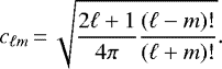 \begin{equation*} c_{\ell m}\,{=}\,\sqrt{\frac{2\ell+1}{4\pi} \frac{(\ell-m)!}{(\ell+m)!}}. \end{equation*}