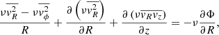 $$ \begin{aligned}&\frac{\nu \overline{{v}^{2}_{R}}-\nu \overline{{v}^{2}_{\phi }}}{R} + \frac{\partial \left( \nu \overline{{v}^{2}_{R}} \right)}{\partial R} + \frac{ \partial \left( \nu \overline{{v}_{R}} \overline{{v}_{z}} \right)}{\partial z} = -\nu \frac{\partial \Phi }{\partial R}, \end{aligned} $$