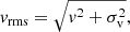 $$ \begin{aligned} {v}_{\rm rms}=\sqrt{{v}^{2}+\sigma _{\rm v}^2}, \end{aligned} $$