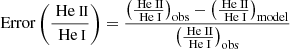 $$ \begin{aligned} \mathrm{Error}\left(\frac{{\text{ He}}{\small {{\text{ II}}}}}{{\text{ He}}{\small {{\text{ I}}}}}\right) = \frac{\left(\frac{{\text{ He}}{\small {{\text{ II}}}}}{{\text{ He}}{\small {{\text{ I}}}}}\right)_{\rm obs} - \left(\frac{{\text{ He}}{\small {{\text{ II}}}}}{{\text{ He}}{\small {{\text{ I}}}}}\right)_{\rm model}}{\left(\frac{{\text{ He}}{\small {{\text{ II}}}}}{{\text{ He}}{\small {{\text{ I}}}}}\right)_{\rm obs}} \end{aligned} $$