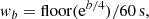$$ \begin{aligned} w_b = \mathrm{floor} (\mathrm{e} ^{b / 4}) / 60\,\mathrm{s} , \end{aligned} $$