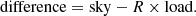 $$ \begin{aligned} \mathrm{difference} = \mathrm{sky} - R \times \mathrm{load} . \end{aligned} $$