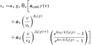$$ \begin{aligned} {s_\nu } =&u_{\nu }\,g_{\nu }\,{\mathsf{B}}_{\nu }\Biggl [ \boldsymbol{a}_{\mathrm{cmb} } \gamma (\nu ) \nonumber \\&+ \boldsymbol{a}_{\mathrm{s} } \left(\frac{\nu }{\nu _{\mathrm{s} }}\right)^{\beta _{\mathrm{s} }(p)} \nonumber \\&+ \boldsymbol{a}_{\mathrm{d} } \left(\frac{\nu }{\nu _{\rm d}}\right)^{\beta _{\mathrm{d} }(p)+1} \left(\frac{e^{h\nu _{\mathrm{d} }/kT_{\mathrm{d} }(p)}-1}{e^{h\nu /kT_{\mathrm{d} }(p)}-1} \right)\Biggr ]\cdot \end{aligned} $$