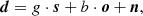 $$ \begin{aligned} \boldsymbol{d} = g \cdot \boldsymbol{s} + b \cdot \boldsymbol{o} + \boldsymbol{n}, \end{aligned} $$