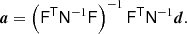 $$ \begin{aligned} \boldsymbol{a} = \left(\mathsf{F}^\mathsf{T}\mathsf{N}^{-1}\mathsf{F} \right)^{-1}\mathsf{F}^\mathsf{T}\mathsf{N}^{-1}\boldsymbol{d}. \end{aligned} $$