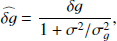 $$ \begin{aligned} \widehat{\delta g} = \frac{\delta g}{1 + \sigma ^2 / \sigma ^2_g}, \end{aligned} $$