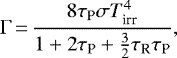 \begin{equation*} \Gamma\,{=}\,\frac{8\tau_{\textrm{P}} \sigma T_{\textrm{irr}}^4 }{1+2\tau_{\textrm{P}} + {3 \over 2}\tau_{\textrm{R}}\tau_{\textrm{P}}}, \end{equation*}