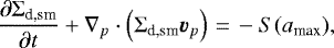 \begin{equation*}\frac{{\partial \Sigma_{\textrm{d,sm}} }}{{\partial t}} + \nabla_p \cdot \left(\Sigma_{\textrm{d,sm}} {\bm v}_p \right) \,{=}\, - S(a_{\textrm{max}}), \end{equation*}