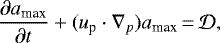 \begin{equation*} {\partial a_{\textrm{max}} \over \partial t} + (u_{\textrm{p}} \cdot \nabla_p) a_{\textrm{max}} \,{=}\, \cal{D},\end{equation*}