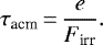\begin{equation*} \tau_{\textrm{acm}} \,{=}\, {e \over F_{\textrm{irr}}}. \end{equation*}