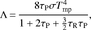 \begin{equation*} \Lambda\,{=}\,\frac{8\tau_{\textrm{P}} \sigma T_{\textrm{mp}}^4} {1+2\tau_{\textrm{P}} + {3 \over 2}\tau_{\textrm{R}}\tau_{\textrm{P}}}, \end{equation*}