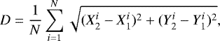 \begin{equation*} D = \frac{1}{N} \sum_{i=1}^{N} \sqrt{(X_2^i-X_1^i)^2 &#x002B; (Y_2^i-Y_1^i)^2},\end{equation*}