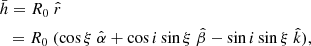 $$ \begin{aligned}&\bar{h} = R_0 \ \hat{r} \nonumber \\&\ \ = R_0 \ ( \cos {\xi }\ \hat{\alpha }+\cos {i}\sin {\xi }\ \hat{\beta } -\sin {i}\sin {\xi }\ \hat{k} ), \end{aligned} $$