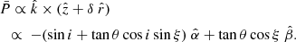 $$ \begin{aligned}&\bar{P} \propto \hat{k}\times (\hat{z} + \delta \ \hat{r}) \nonumber \\&\ \ \propto \ -(\sin {i} + \tan {\theta } \cos {i}\sin {\xi })\ \hat{\alpha } + \tan {\theta }\cos {\xi }\ \hat{\beta } . \end{aligned} $$
