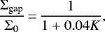 \begin{equation*} \frac{\Sigma_{\textrm{gap}}}{\Sigma_0}\,{=}\,\frac{1}{1 &#x002B; 0.04K},\end{equation*}