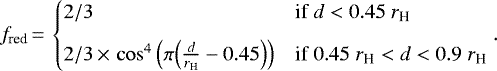 \begin{equation*} f_{\textrm{red}}\,{=}\,\begin{cases} 2/3 & \text{if} \; d<0.45 \; r_{\textrm{H}} \\[6pt] 2/3\,{\times}\,\cos^4\Big(\pi\Big(\frac{d}{r_{\textrm{H}}}-0.45\Big)\Big) & \text{if} \; 0.45\; r_{\textrm{H}}<d<0.9 \; r_{\textrm{H}} \end{cases}.\end{equation*}