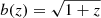 $ b(z) = \sqrt{1+z} $
