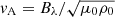 $ \mathit{v}_{\mathrm{A}} = {B_\lambda}/{\sqrt{\mu_0\rho_0}} $