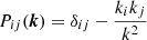$ P_{ij}(\boldsymbol{k}) = \delta_{ij} - \frac{k_i k_j}{k^2} $