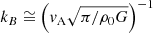 $ k_B \cong \left( \mathit{v}_{\mathrm{A}} \sqrt{\pi/\rho_0 G} \right)^{-1} $