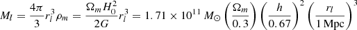 $$ \begin{aligned} M_l = \frac{4\pi }{3}r^3_l \rho _m = \frac{\Omega _m H^2_0}{2G}r^3_l = 1.71\times 10^{11}\,{M}_{\odot }\left(\frac{\Omega _m}{0.3}\right)\left(\frac{h}{0.67}\right)^2\left(\frac{r_l}{1\,\mathrm{Mpc}}\right)^3 \end{aligned} $$