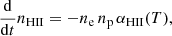 $$ \begin{aligned} \frac{\mathrm{d}}{\mathrm{d}t} n_{\mathrm{HII}} = - n_{\mathrm{e}}\, n_{\mathrm{p}}\, \alpha _{\mathrm{HII}}(T), \end{aligned} $$