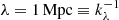 $ \lambda= 1\,{\rm Mpc} \equiv k_\lambda^{-1} $