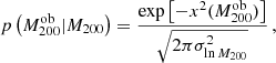 $$ \begin{aligned} p\left(M^{\text{ob}}_{200}|M_{200}\right) = \dfrac{\exp {\left[ -x^2(M^{\text{ob}}_{200}) \right]}}{\sqrt{2 \pi \sigma ^2 _{\ln M_{200}}}} \, , \end{aligned} $$