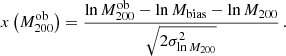 $$ \begin{aligned} x\left(M^{\text{ob}}_{200}\right) = \dfrac{\ln M^{\text{ob}}_{200} - \ln M_{\text{bias}} - \ln M_{200}}{\sqrt{2 \sigma ^2 _{\ln M_{200}}}} \, . \end{aligned} $$