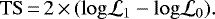 \begin{equation*} \rm{TS}\,{=}\,2\,{\times}\,(\rm{log} \mathcal{L_{\rm{1}}} - \rm{log} \mathcal{L_{\rm{0}}}) .\end{equation*}