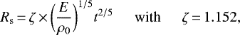 \begin{equation*}R_{\textrm{s}}\,{=}\,\zeta\,{\times}\,\bigg (\frac{E}{\rho_0} \bigg)^{1/5} t^{2/5} \hspace{0.5cm} \text{with} \hspace{0.5cm} \zeta\,{=}\, 1.152 ,\end{equation*}