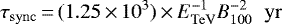 \begin{equation*} \tau_{\rm{sync}}\,{=}\,(1.25\,{\times}\,10^{3})\,{\times}\,E_{\rm{TeV}}^{-1} B_{\rm{100}}^{-2} \hspace{0.2cm} \rm{yr} \end{equation*}