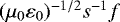 $(\mu_0 \varepsilon_0)^{-1/2} s^{-1} f$