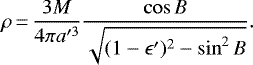 \begin{equation*} \rho\,{=}\,\frac{3M}{4\pi a'^3} \frac{ \cos B }{ \sqrt{ (1-\epsilon')^2 - \sin^2B } }.\end{equation*}