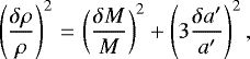 \begin{equation*} \left(\frac{\delta \rho}{\rho}\right)^2\,{=}\,\left(\frac{\delta M}{M}\right)^2 + \left(3\frac{\delta a'}{a'}\right)^2,\end{equation*}