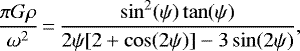 \begin{equation*} \frac{\pi G\rho}{\omega^2}\,{=}\,\frac{ \sin^2(\psi)\tan(\psi)}{2\psi [2+\cos(2\psi)]-3\sin(2\psi)},\end{equation*}
