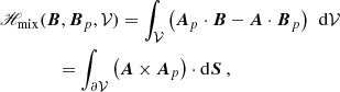 $$ \begin{aligned}&\fancyscript {H}_{\rm mix}(\boldsymbol{B},\boldsymbol{B}_{p},\mathcal{V} ) = \int _{\mathcal{V} }\left(\boldsymbol{A}_{p}\cdot \boldsymbol{B}- \boldsymbol{A}\cdot \boldsymbol{B}_{p}\right) \ \, \mathrm{d}\mathcal{V} \nonumber \\&\qquad \qquad = \int _{{\partial \mathcal{V} }}\left( \boldsymbol{A}\times \boldsymbol{A}_{p}\right) \cdot \mathrm{d}\boldsymbol{S}\ , \end{aligned} $$