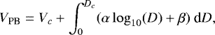 \begin{equation*} V_{\textrm{PB}} = V_{c} + \int_{0}^{D_{c}} (\alpha \log_{10}(D)+\beta)~\textrm{d}D ,\end{equation*}