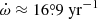 $ \dot{\omega}\approx 16{{\overset{\circ}{.}}}9 \mathrm{\ yr}^{-1} $