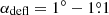 $ \alpha_{\mathrm{defl}}= 1^\circ-1{{\overset{\circ}{.}}}1 $