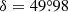 $ \delta=49{{\overset{\circ}{.}}}98 $