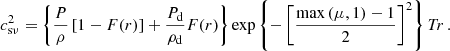 $$ \begin{aligned} c_{\mathrm{s} \nu }^2 = \left\{ \frac{P}{\rho }\left[1-F(r)\right] + \frac{P_\mathrm{d} }{\rho _\mathrm{d} }F(r)\right\} \exp \left\{ -\left[\frac{\max \left(\mu ,1\right)-1}{2}\right]^2\right\} T\!r \, . \end{aligned} $$