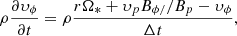 $$ \begin{aligned} \rho \frac{\partial \upsilon _\phi }{\partial t} = \rho \frac{r \Omega _{*} + \upsilon _{p} B_{\phi /}/B_{p} - \upsilon _\phi }{\Delta t} , \end{aligned} $$