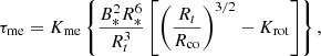 $$ \begin{aligned} \tau _{\rm me} = K_{\rm me} \left\{ \frac{B_{*}^2 R_{*}^6}{R_t^3} \left[ \left(\frac{R_t}{R_{\rm co}} \right)^{3/2} - K_{\rm rot} \right] \right\} , \end{aligned} $$