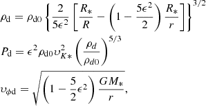 $$ \begin{aligned} \begin{aligned}&\rho _\mathrm{d} = \rho _\mathrm{d0} \left\{ \frac{2}{5 \epsilon ^2} \left[\frac{R_{*}}{R} - \left( 1 - \frac{5 \epsilon ^2}{2}\right) \frac{R_{*}}{r} \right] \right\} ^{3/2}\\&P_\mathrm{d} = \epsilon ^2 \rho _\mathrm{d0} \upsilon _{K *}^2 \left(\frac{\rho _d}{\rho _{d0}} \right)^{5/3}\\&\upsilon _{\phi \mathrm{d} } = \sqrt{\left(1-\frac{5}{2}\epsilon ^2\right)\frac{GM_*}{r}}, \end{aligned} \end{aligned} $$